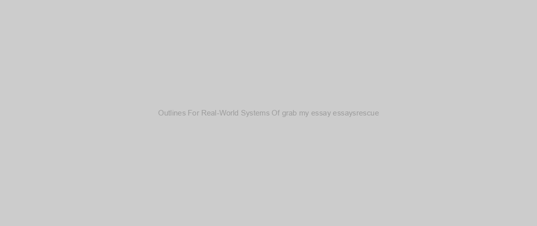 Outlines For Real-World Systems Of grab my essay essaysrescue